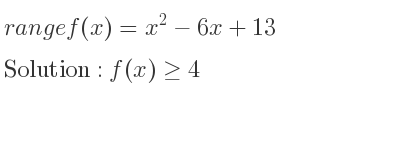 The range of f(x)=x^2-6x+13 is f(x)>= 4